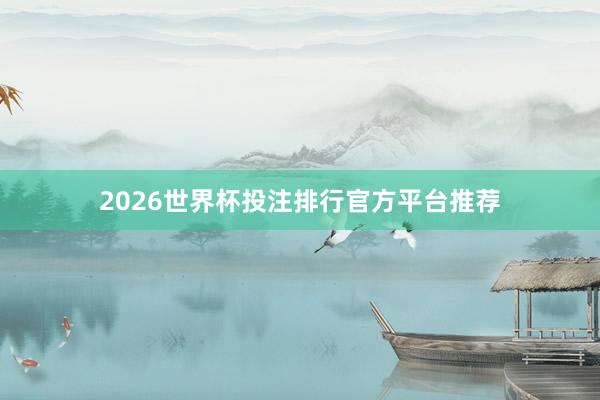 2026世界杯投注排行官方平台推荐