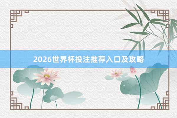 2026世界杯投注推荐入口及攻略