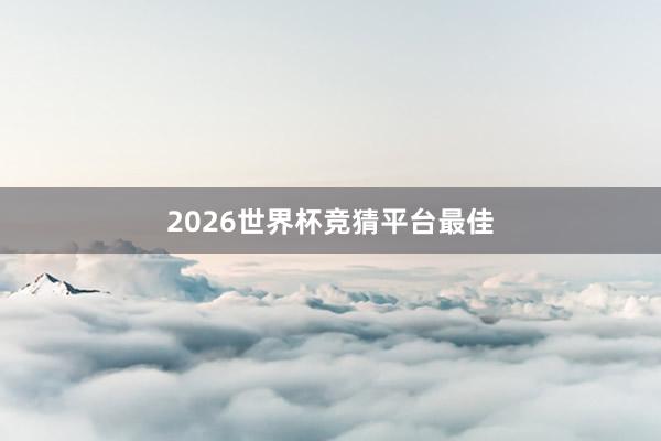 2026世界杯竞猜平台最佳