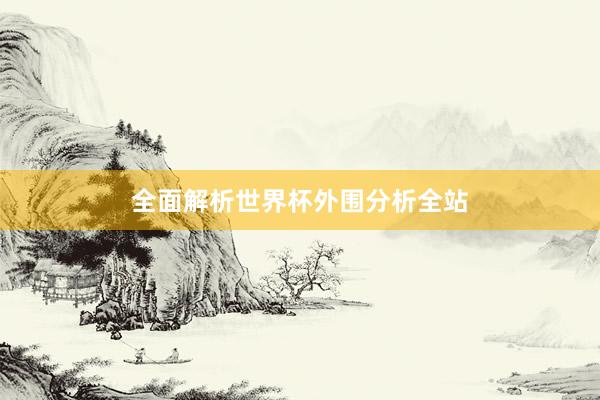 全面解析世界杯外围分析全站