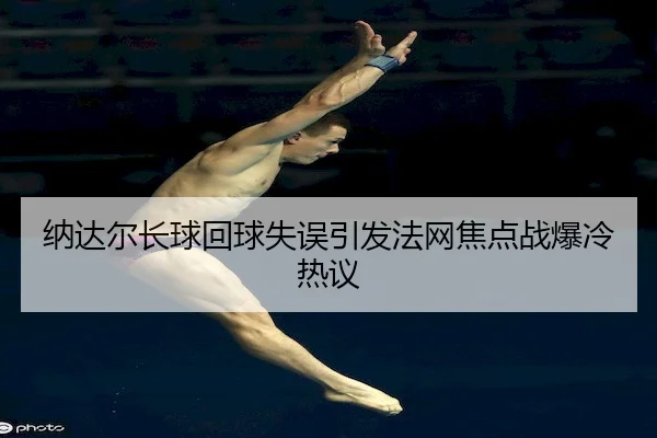 na-da-er-zhang-qiu-hui-qiu-shi-wu-yin-fa-fa-wang-jiao-dian-zhan-bao-leng-re-yi-1-714.jpg